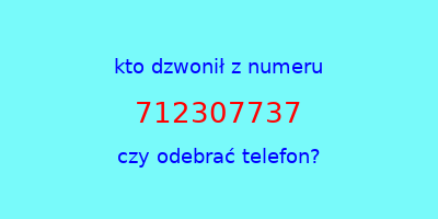 kto dzwonił 712307737  czy odebrać telefon?