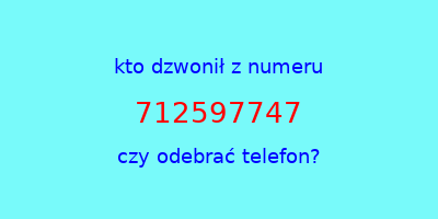 kto dzwonił 712597747  czy odebrać telefon?