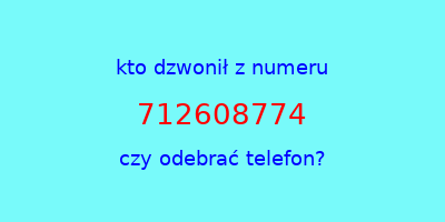 kto dzwonił 712608774  czy odebrać telefon?