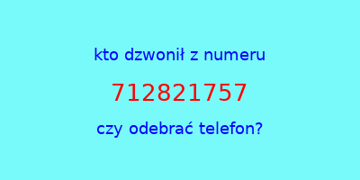 kto dzwonił 712821757  czy odebrać telefon?