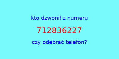 kto dzwonił 712836227  czy odebrać telefon?