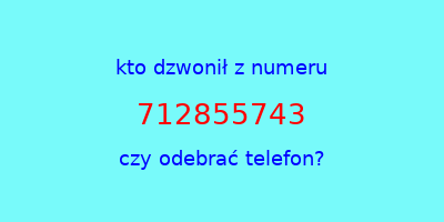 kto dzwonił 712855743  czy odebrać telefon?