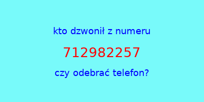 kto dzwonił 712982257  czy odebrać telefon?