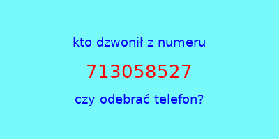 kto dzwonił 713058527  czy odebrać telefon?