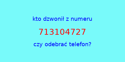 kto dzwonił 713104727  czy odebrać telefon?