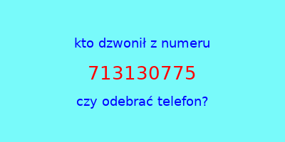 kto dzwonił 713130775  czy odebrać telefon?