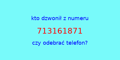 kto dzwonił 713161871  czy odebrać telefon?