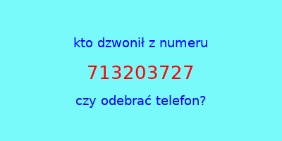 kto dzwonił 713203727  czy odebrać telefon?