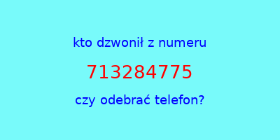 kto dzwonił 713284775  czy odebrać telefon?