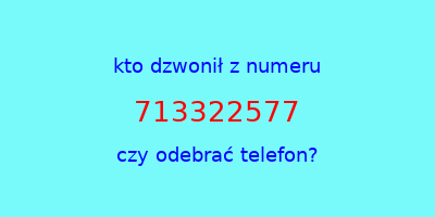 kto dzwonił 713322577  czy odebrać telefon?