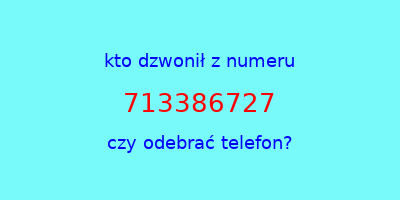 kto dzwonił 713386727  czy odebrać telefon?