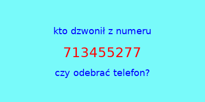 kto dzwonił 713455277  czy odebrać telefon?