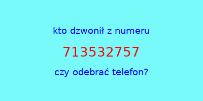 kto dzwonił 713532757  czy odebrać telefon?