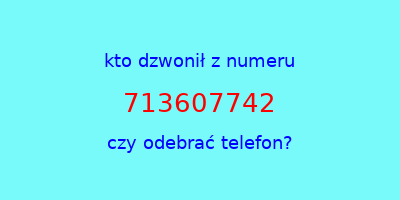 kto dzwonił 713607742  czy odebrać telefon?