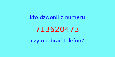 kto dzwonił 713620473  czy odebrać telefon?