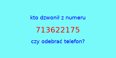 kto dzwonił 713622175  czy odebrać telefon?