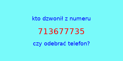 kto dzwonił 713677735  czy odebrać telefon?