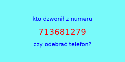 kto dzwonił 713681279  czy odebrać telefon?