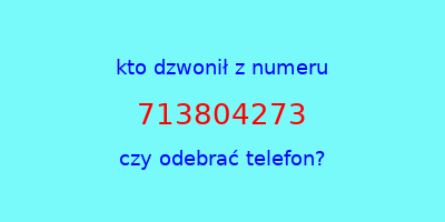 kto dzwonił 713804273  czy odebrać telefon?