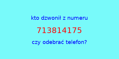 kto dzwonił 713814175  czy odebrać telefon?