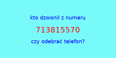 kto dzwonił 713815570  czy odebrać telefon?