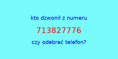 kto dzwonił 713827776  czy odebrać telefon?