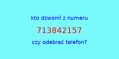 kto dzwonił 713842157  czy odebrać telefon?