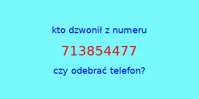 kto dzwonił 713854477  czy odebrać telefon?