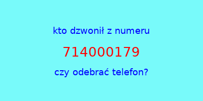 kto dzwonił 714000179  czy odebrać telefon?