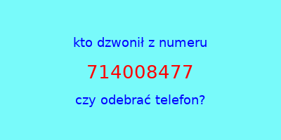 kto dzwonił 714008477  czy odebrać telefon?