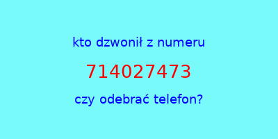 kto dzwonił 714027473  czy odebrać telefon?