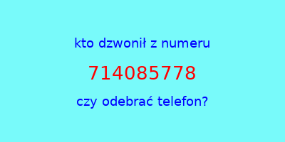 kto dzwonił 714085778  czy odebrać telefon?