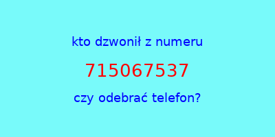 kto dzwonił 715067537  czy odebrać telefon?