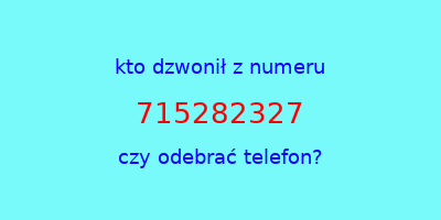 kto dzwonił 715282327  czy odebrać telefon?