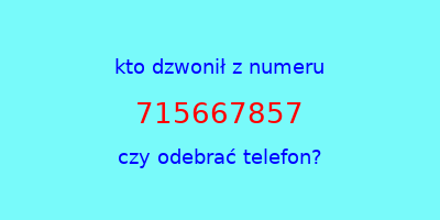 kto dzwonił 715667857  czy odebrać telefon?