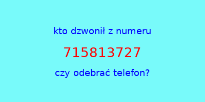 kto dzwonił 715813727  czy odebrać telefon?