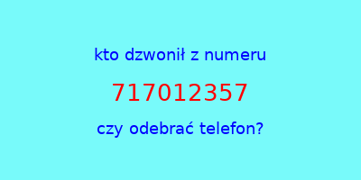 kto dzwonił 717012357  czy odebrać telefon?