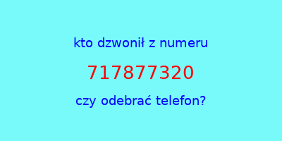 kto dzwonił 717877320  czy odebrać telefon?