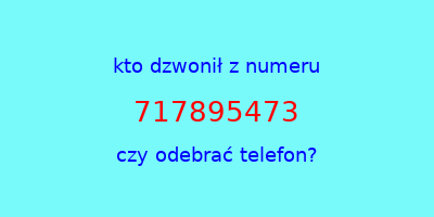 kto dzwonił 717895473  czy odebrać telefon?