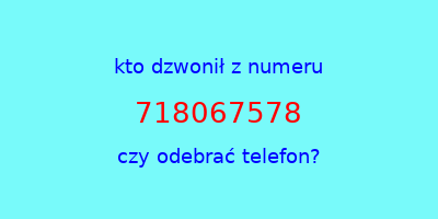 kto dzwonił 718067578  czy odebrać telefon?