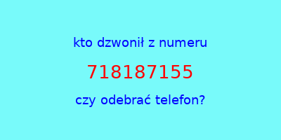 kto dzwonił 718187155  czy odebrać telefon?