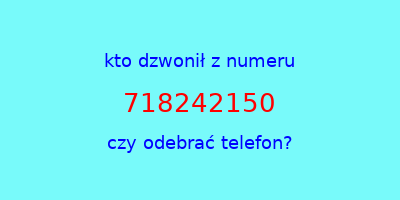 kto dzwonił 718242150  czy odebrać telefon?