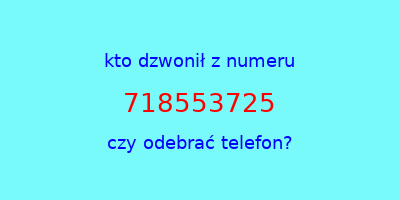 kto dzwonił 718553725  czy odebrać telefon?