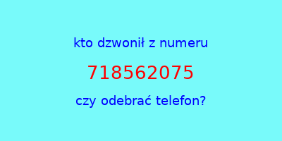 kto dzwonił 718562075  czy odebrać telefon?