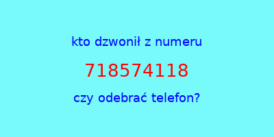 kto dzwonił 718574118  czy odebrać telefon?