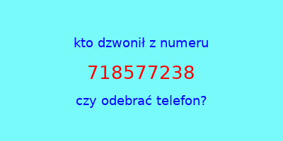 kto dzwonił 718577238  czy odebrać telefon?