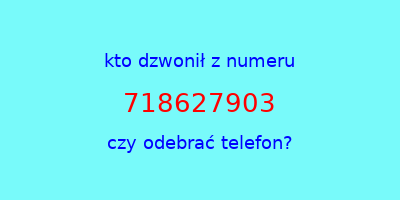 kto dzwonił 718627903  czy odebrać telefon?