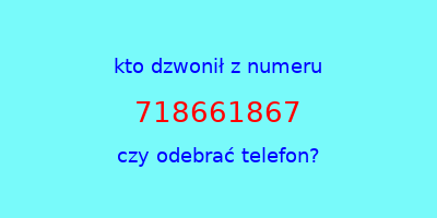 kto dzwonił 718661867  czy odebrać telefon?