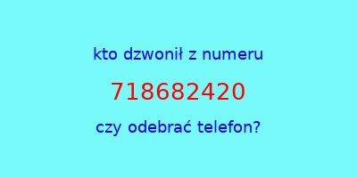 kto dzwonił 718682420  czy odebrać telefon?