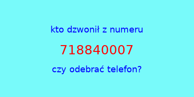 kto dzwonił 718840007  czy odebrać telefon?